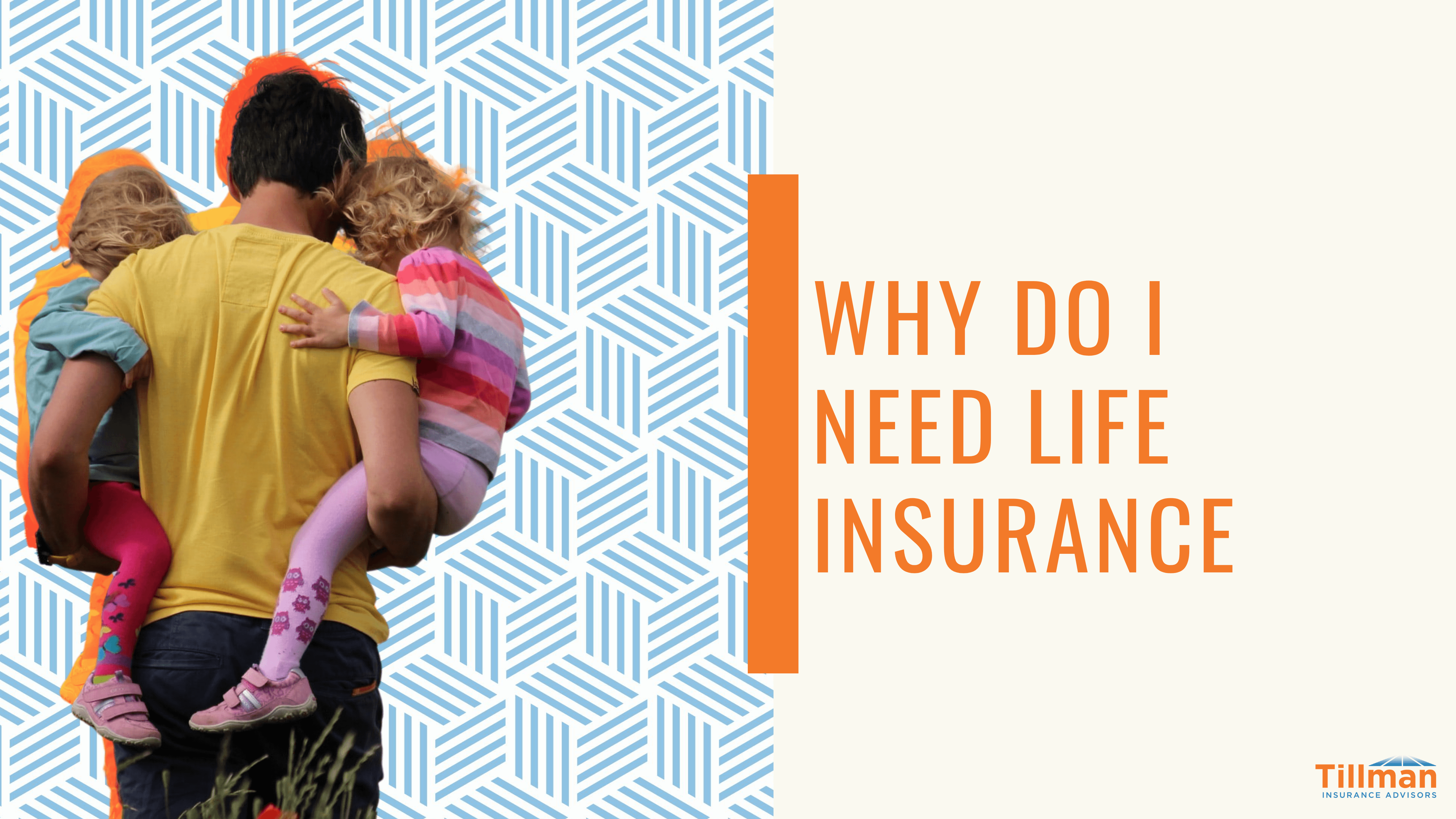 Why Do I Need Life Insurance - Tillman Insurance Advisors