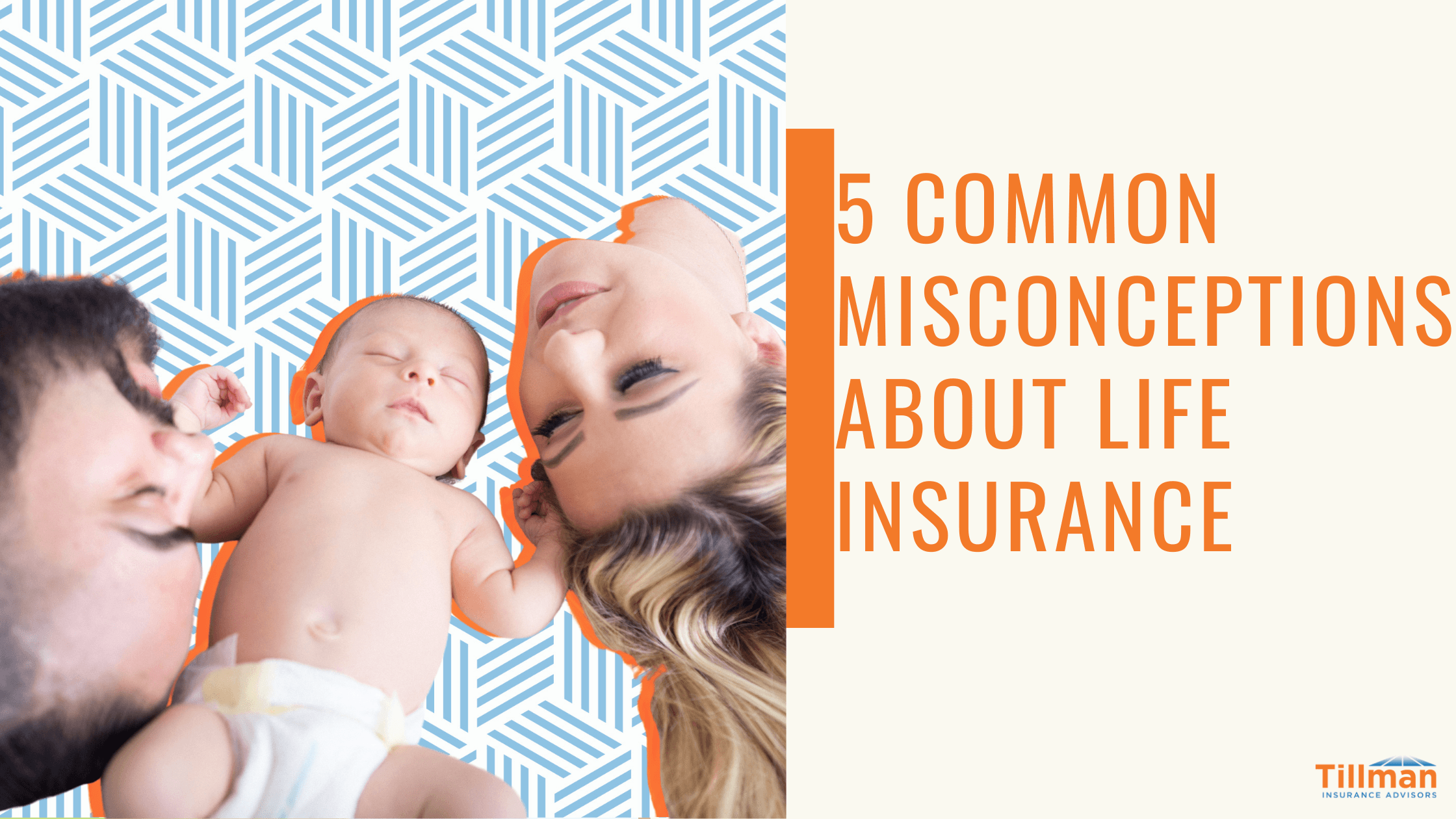 5 Common Misconceptions About Life Insurance Tillman Insurance Advisors