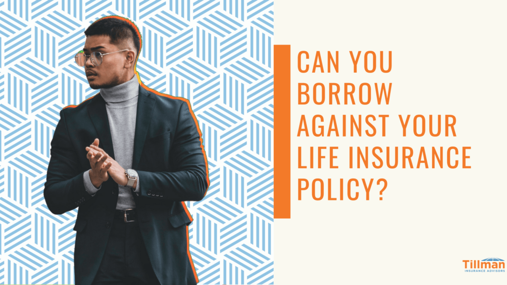 Can You Borrow Against Your Life Insurance Policy